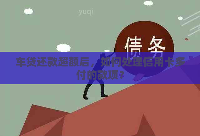 车贷还款超额后，如何处理信用卡多付的款项？