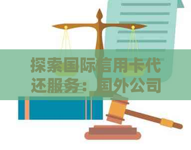 探索国际信用卡代还服务：国外公司如何提供创新解决方案？