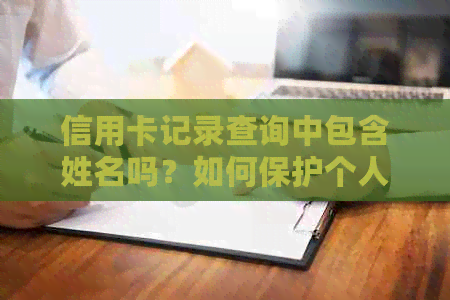 信用卡记录查询中包含姓名吗？如何保护个人信息安全？