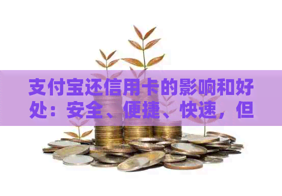 支付宝还信用卡的影响和好处：安全、便捷、快速，但需注意额度和手续费。