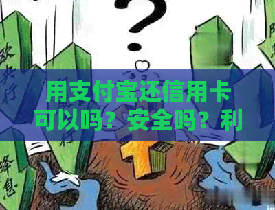 用支付宝还信用卡可以吗？安全吗？利息高吗？