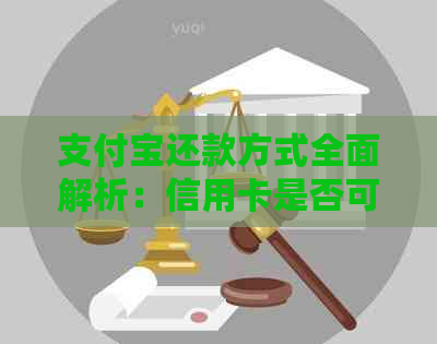 支付宝还款方式全面解析：信用卡是否可作为还款来源？