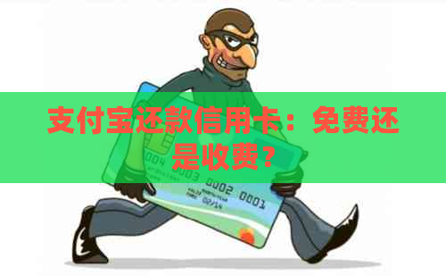 支付宝还款信用卡：免费还是收费？