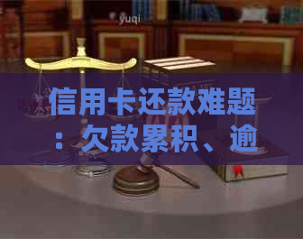 信用卡还款难题：欠款累积、逾期压力大，如何有效处理？