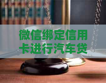 微信绑定信用卡进行汽车贷款还款的全流程解析