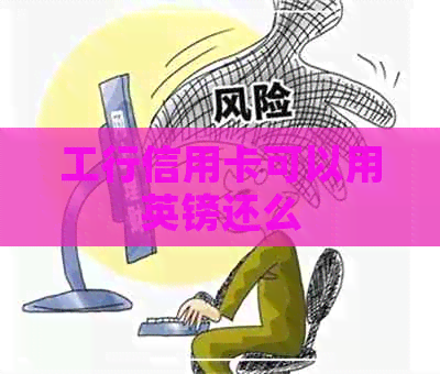 工行信用卡可以用英镑还么