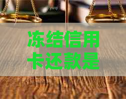 冻结信用卡还款是否可行：全面解答您可能遇到的问题