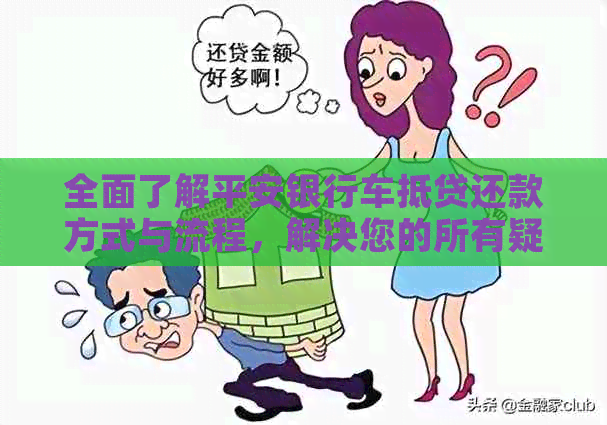 全面了解平安银行车抵贷还款方式与流程，解决您的所有疑问