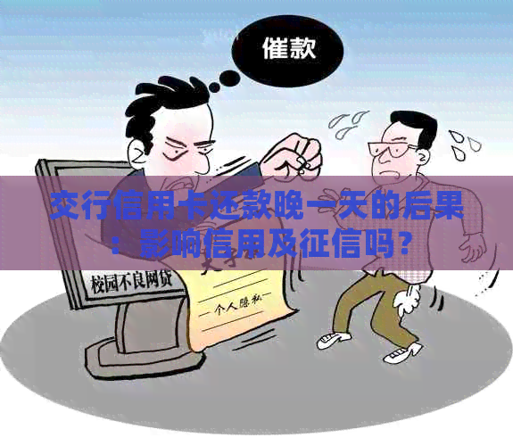 交行信用卡还款晚一天的后果：影响信用及吗？