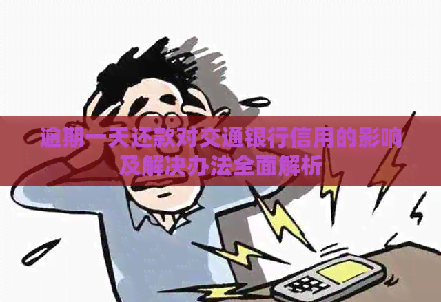 逾期一天还款对交通银行信用的影响及解决办法全面解析