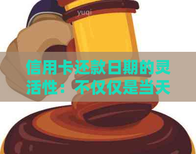 信用卡还款日期的灵活性：不仅仅是当天或必须还款