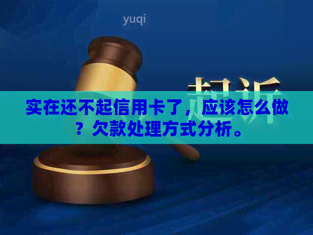 实在还不起信用卡了，应该怎么做？欠款处理方式分析。