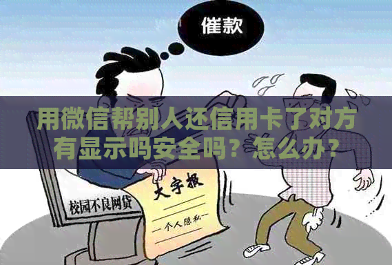 用微信帮别人还信用卡了对方有显示吗安全吗？怎么办？