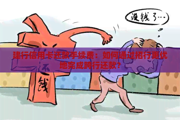 建行信用卡还款手续费：如何通过招行更优地完成跨行还款？