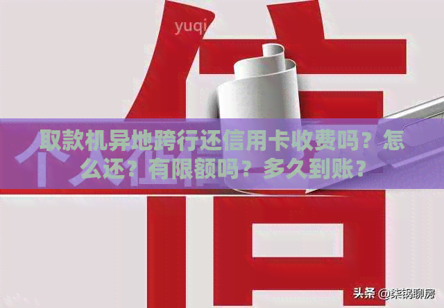 取款机异地跨行还信用卡收费吗？怎么还？有限额吗？多久到账？