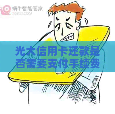 光大信用卡还款是否需要支付手续费？如何避免产生额外费用？