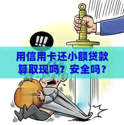 用信用卡还小额贷款算取现吗？安全吗？