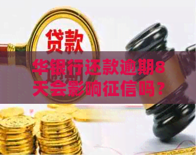 华银行还款逾期8天会影响吗？如何解决还款逾期问题？