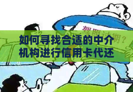 如何寻找合适的中介机构进行信用卡代还服务？