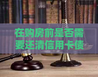 在购房前是否需要还清信用卡债务：关键因素与贷款选择