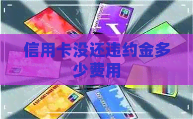 信用卡没还违约金多少费用