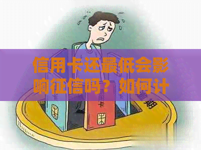 信用卡还更低会影响吗？如何计算利息？还更低后还能刷出来吗？