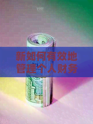 新如何有效地管理个人财务，实现有钱花还款的目标？