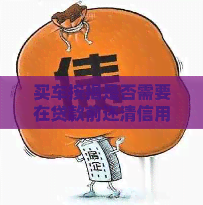 买车按揭是否需要在贷款前还清信用卡欠款？