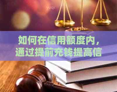 如何在信用额度内，通过提前充钱提高信用卡刷单限额