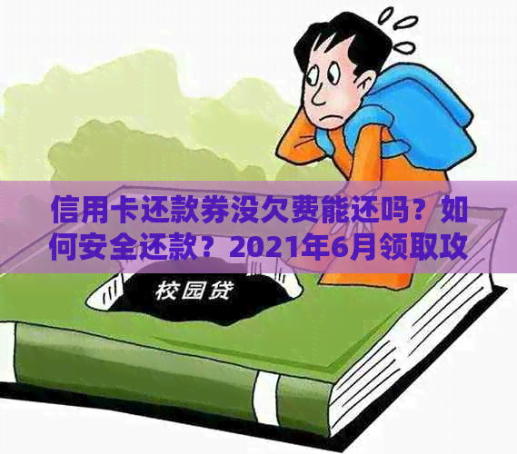 信用卡还款券没欠费能还吗？如何安全还款？2021年6月领取攻略