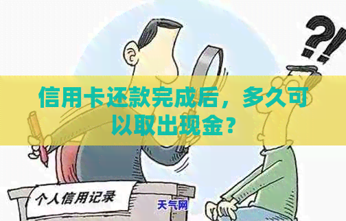 信用卡还款完成后，多久可以取出现金？