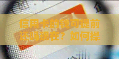 信用卡的钱可提前还吗现在？如何操作，提前还款额度限制是多少？