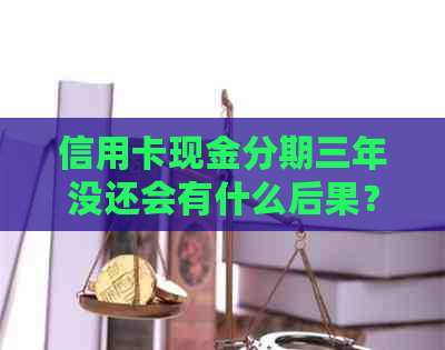 信用卡现金分期三年没还会有什么后果？该如何解决？