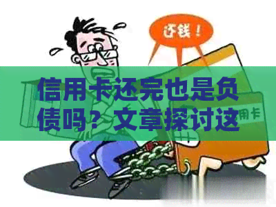 信用卡还完也是负债吗？文章探讨这个问题。