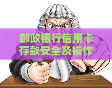 邮政银行信用卡存款安全及操作指南：如何存钱与提现？