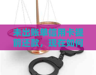 未出账单信用卡提前还款，现在如何操作？