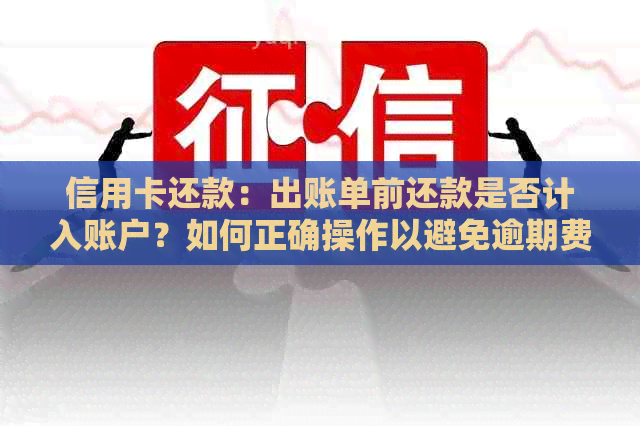 信用卡还款：出账单前还款是否计入账户？如何正确操作以避免逾期费用？