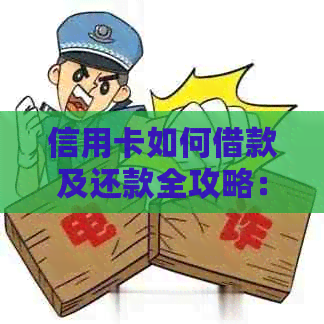 信用卡如何借款及还款全攻略：办理信用卡后能否直接借钱？还款方式有哪些？