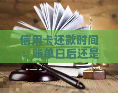 信用卡还款时间：账单日后还是当月？全面解答用户疑问