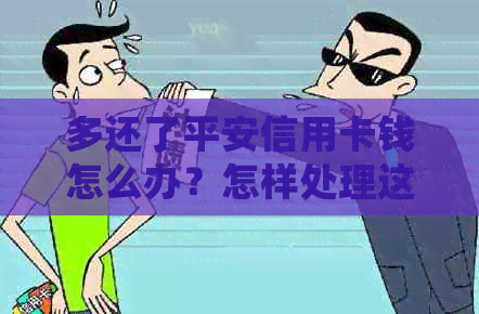 多还了平安信用卡钱怎么办？怎样处理这种情况？