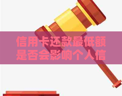 信用卡还款更低额是否会影响个人信用？如何避免不良记录？