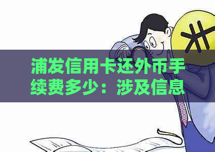 浦发信用卡还外币手续费多少：涉及信息、银行责任等相关问题解析