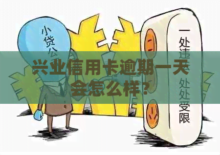 兴业信用卡逾期一天会怎么样？