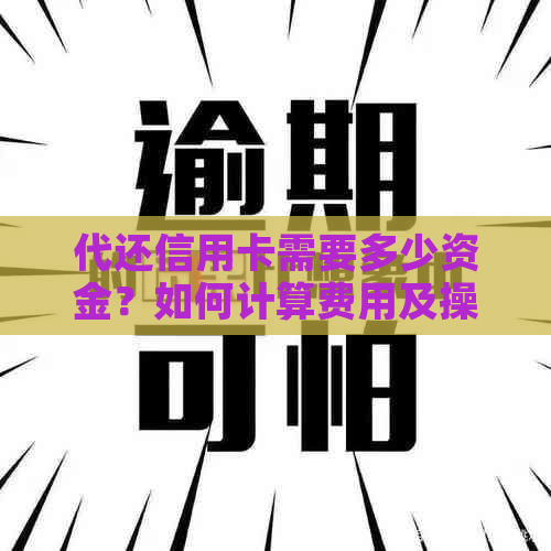 代还信用卡需要多少资金？如何计算费用及操作流程全解析