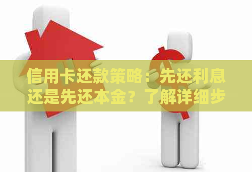 信用卡还款策略：先还利息还是先还本金？了解详细步骤和原因