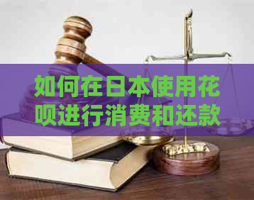 如何在使用花呗进行消费和还款？了解全部流程和注意事项