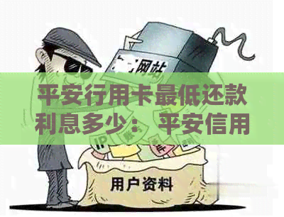 平安行用卡更低还款利息多少： 平安信用卡更低还款额及相关利息详解