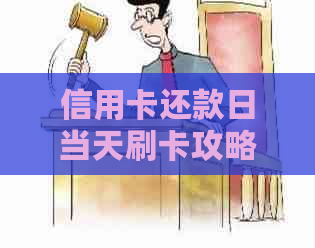 信用卡还款日当天刷卡攻略：如何避免逾期费用，提高信用评分并确保资金安全