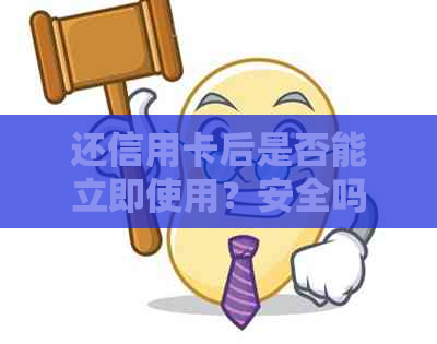 还信用卡后是否能立即使用？安全吗？