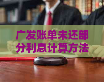 广发账单未还部分利息计算方法详解，解决用户所有相关疑问